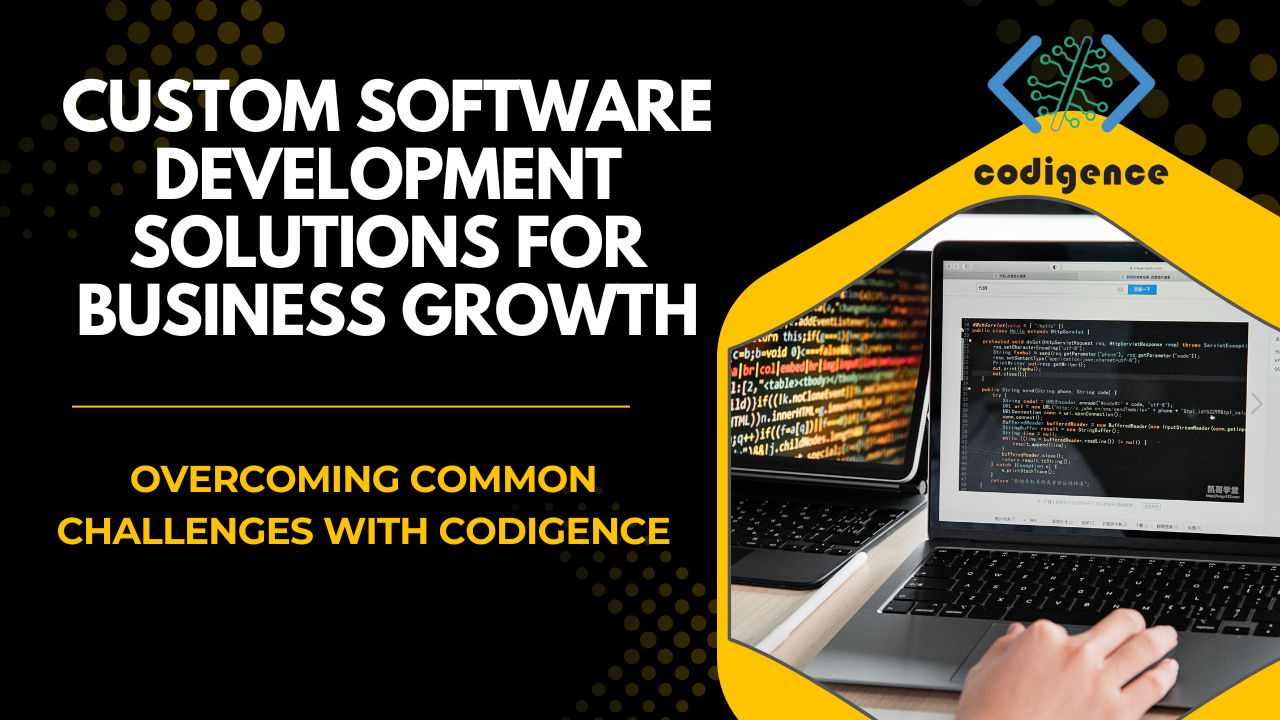 Custom Software Development Solutions for Business Growth Overcoming Common Challenges with Codigence